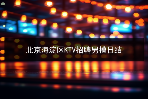 北京海淀区KTV招聘男模日结(图1)