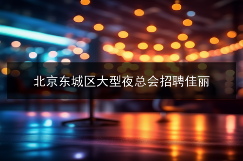 北京东城区大型夜总会招聘佳丽(图1)