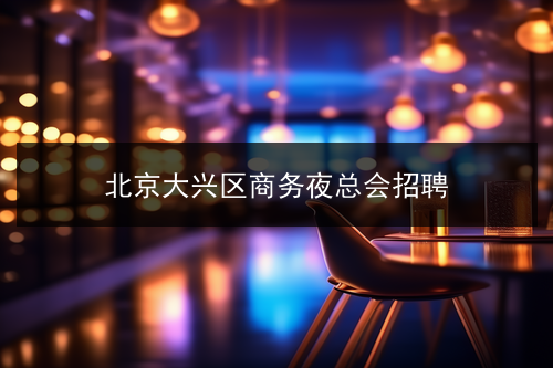 北京大兴区商务夜总会招聘(图1)